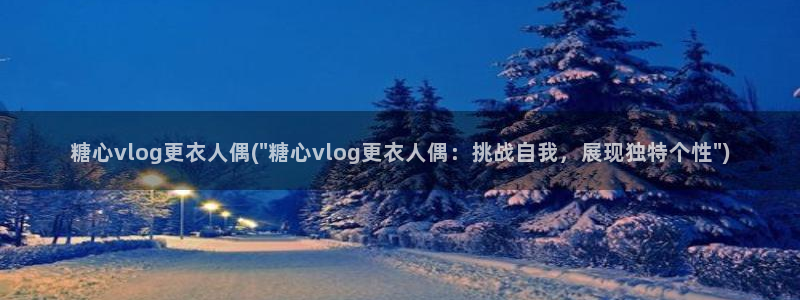亚洲糖心vlog：糖心vlog更衣人偶(\