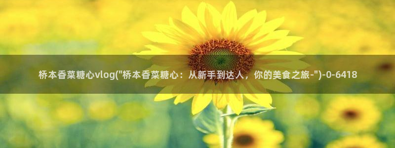 糖心vlog一区二区三区四区：桥本香菜糖心vlog(\