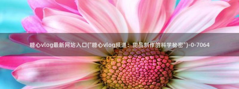 芋圆呀呀糖心vlog唐伯虎：糖心vlog最新网站入口(\