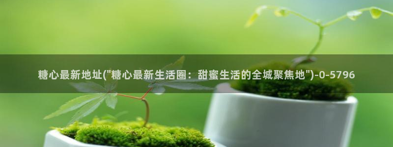 糖心vlog科普：糖心最新地址(\